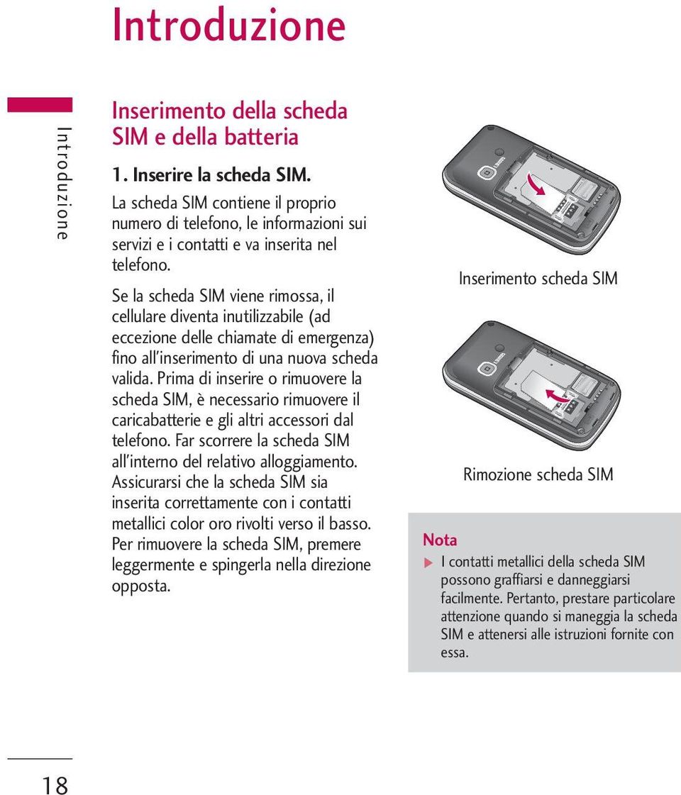 Se la scheda SIM viene rimossa, il cellulare diventa inutilizzabile (ad eccezione delle chiamate di emergenza) fino all'inserimento di una nuova scheda valida.