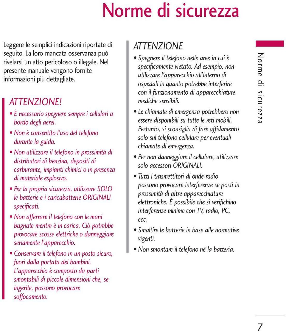 Non utilizzare il telefono in prossimità di distributori di benzina, depositi di carburante, impianti chimici o in presenza di materiale esplosivo.