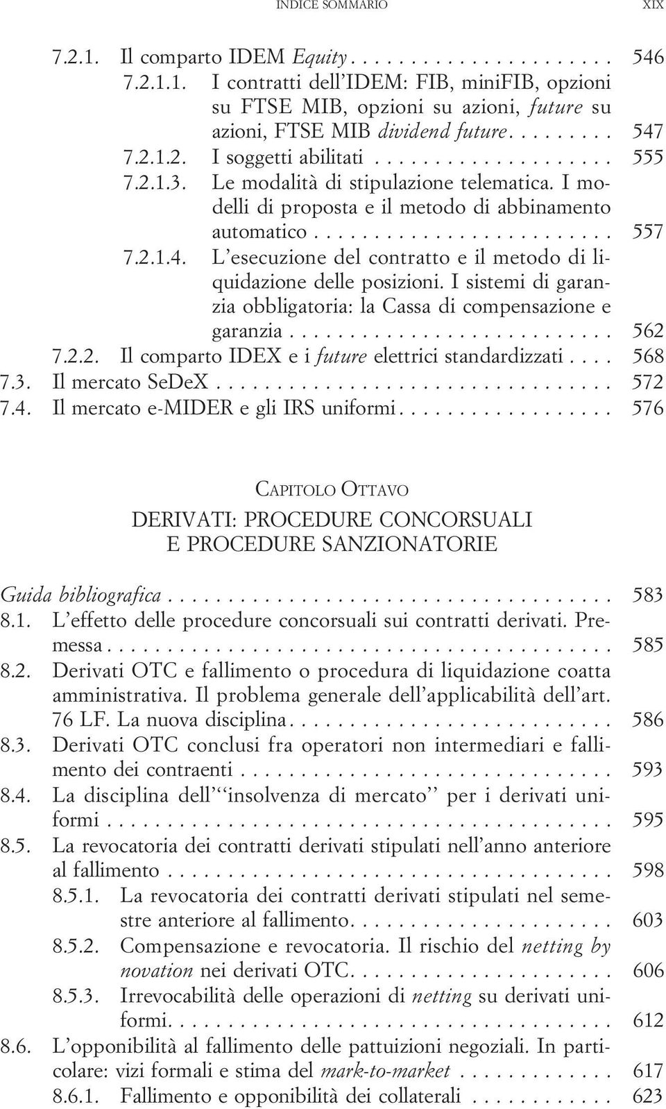 I sistemi di garanzia obbligatoria: la Cassa di compensazione e garanzia... 562 7.2.2. Il comparto IDEX e i future elettrici standardizzati.... 568 7.3. IlmercatoSeDeX... 572 7.4.