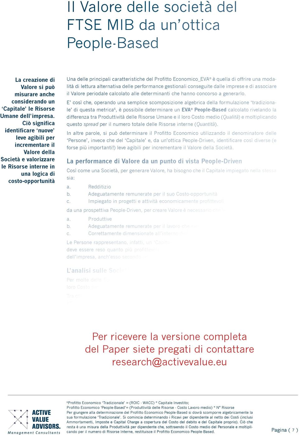 Profitto Economico_EVA è quella di offrire una modalità di lettura alternativa delle performance gestionali conseguite dalle imprese e di associare il Valore periodale calcolato alle determinanti che