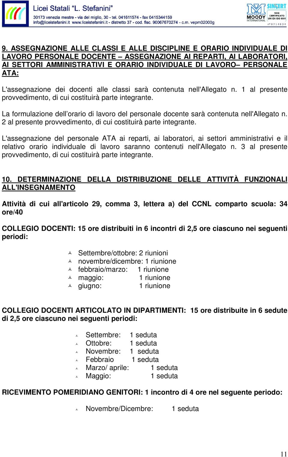 La formulazione dell orario di lavoro del personale docente sarà contenuta nell'allegato n. 2 al presente provvedimento, di cui costituirà parte integrante.