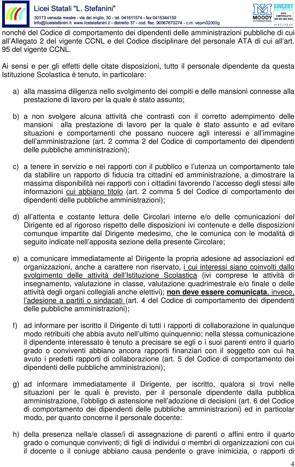 Ai sensi e per gli effetti delle citate disposizioni, tutto il personale dipendente da questa Istituzione Scolastica è tenuto, in particolare: a) alla massima diligenza nello svolgimento dei compiti