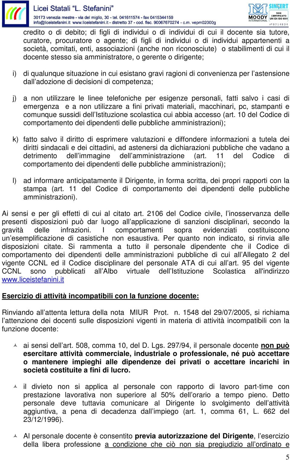 astensione dall adozione di decisioni di competenza; j) a non utilizzare le linee telefoniche per esigenze personali, fatti salvo i casi di emergenza e a non utilizzare a fini privati materiali,