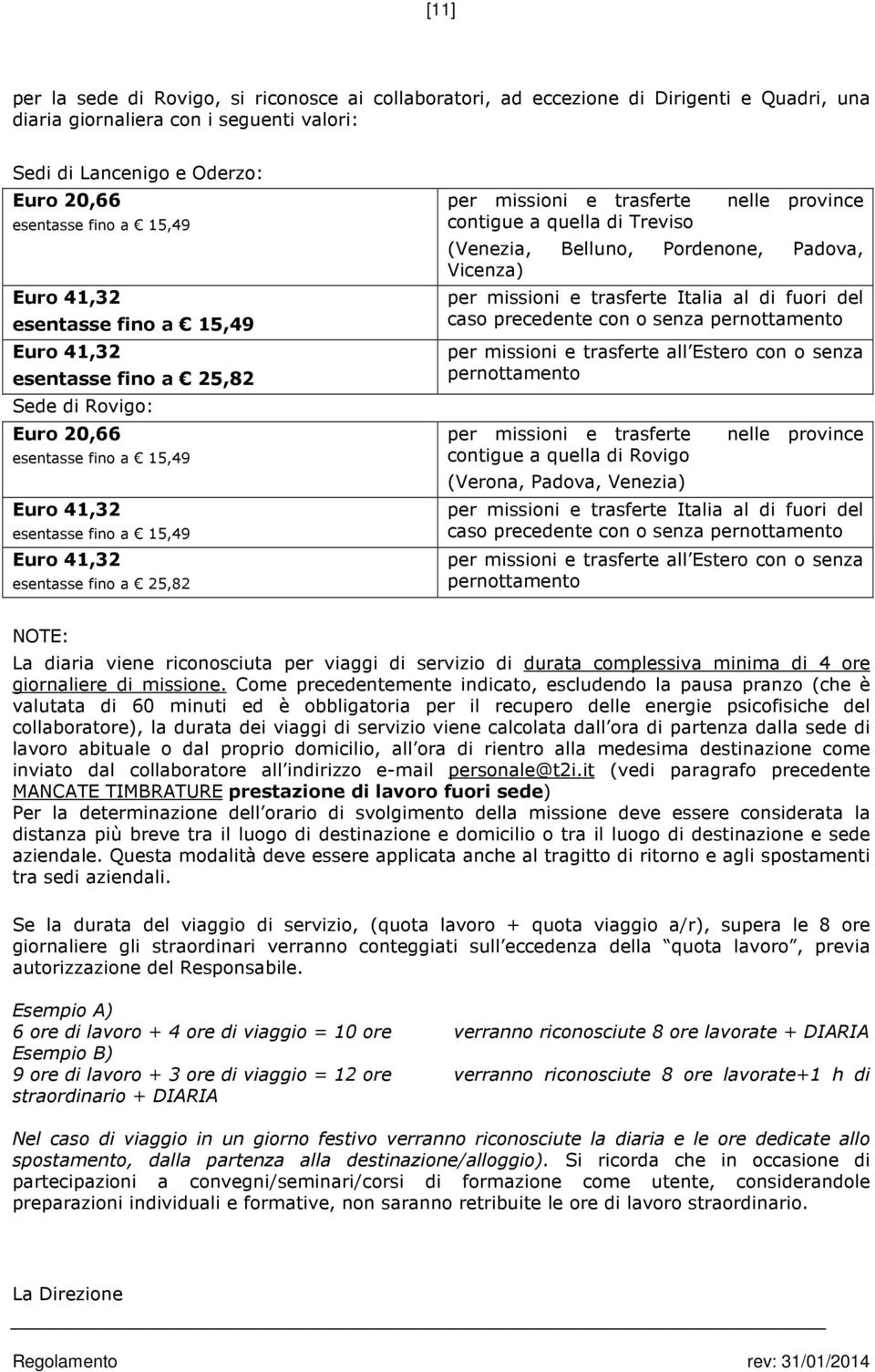 missioni e trasferte nelle province contigue a quella di Treviso (Venezia, Belluno, Pordenone, Padova, Vicenza) per missioni e trasferte Italia al di fuori del caso precedente con o senza