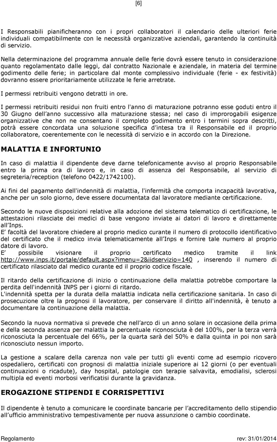 Nella determinazione del programma annuale delle ferie dovrà essere tenuto in considerazione quanto regolamentato dalle leggi, dal contratto Nazionale e aziendale, in materia del termine godimento