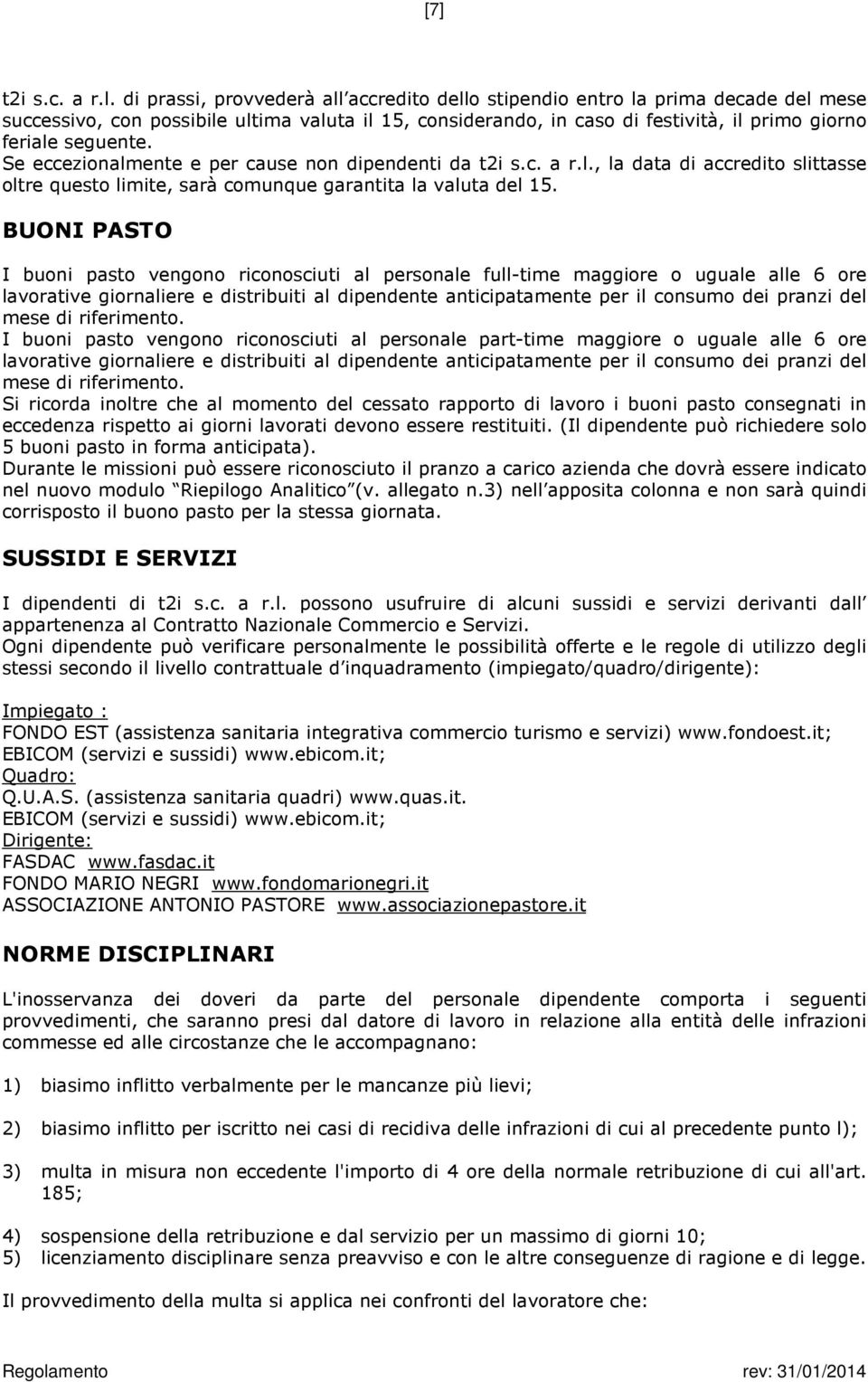 Se eccezionalmente e per cause non dipendenti da t2i s.c. a r.l., la data di accredito slittasse oltre questo limite, sarà comunque garantita la valuta del 15.