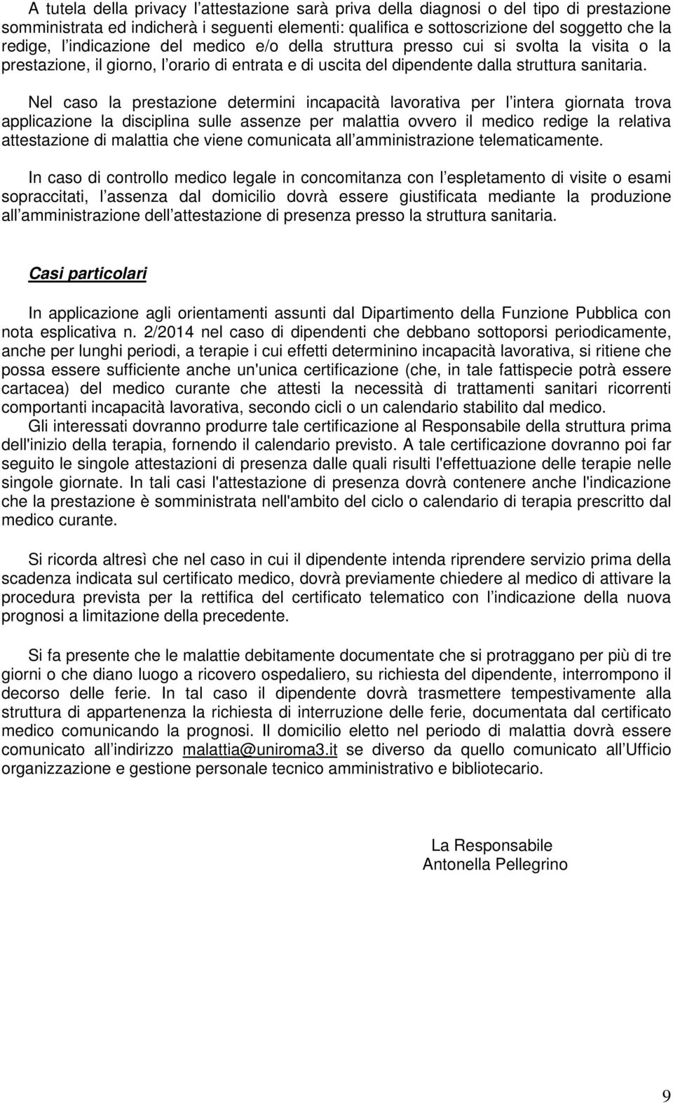 Nel caso la prestazione determini incapacità lavorativa per l intera giornata trova applicazione la disciplina sulle assenze per malattia ovvero il medico redige la relativa attestazione di malattia