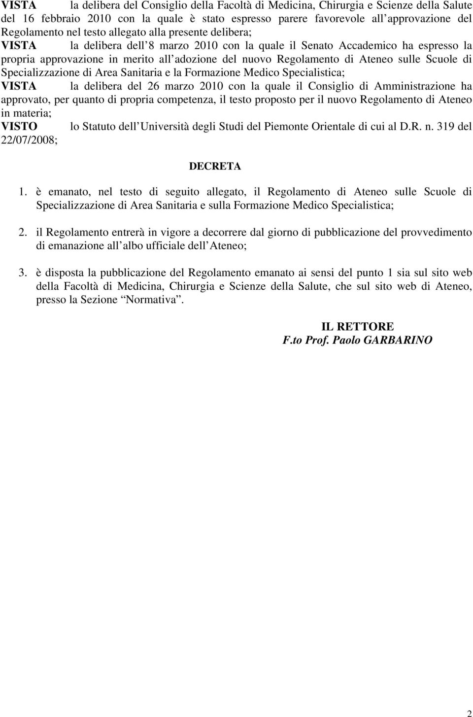 sulle Scuole di Specializzazione di Area Sanitaria e la Formazione Medico Specialistica; VISTA la delibera del 26 marzo 2010 con la quale il Consiglio di Amministrazione ha approvato, per quanto di