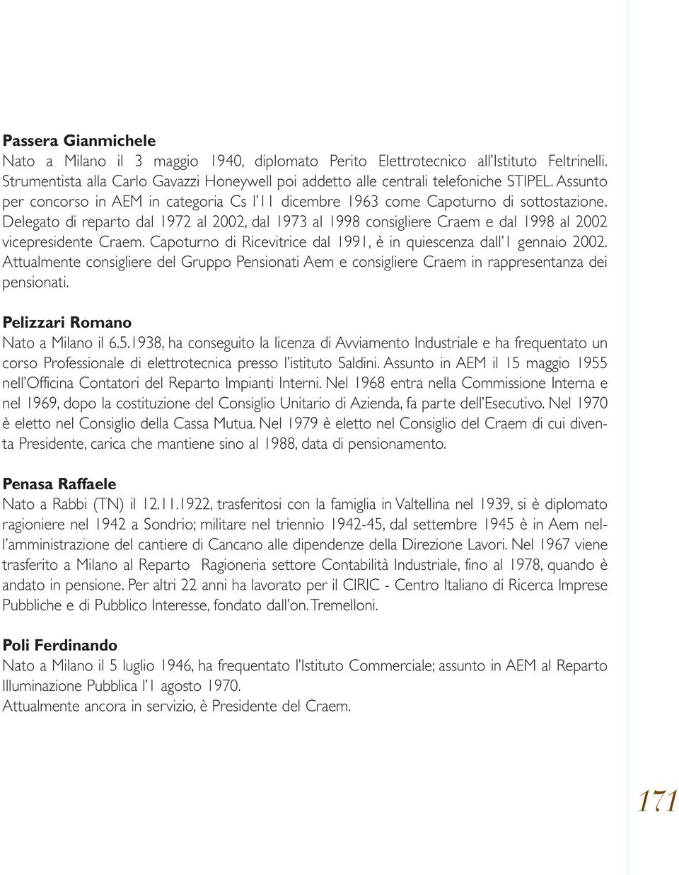 Delegato di reparto dal 1972 al 2002, dal 1973 al 1998 consigliere Craem e dal 1998 al 2002 vicepresidente Craem. Capoturno di Ricevitrice dal 1991, è in quiescenza dall 1 gennaio 2002.