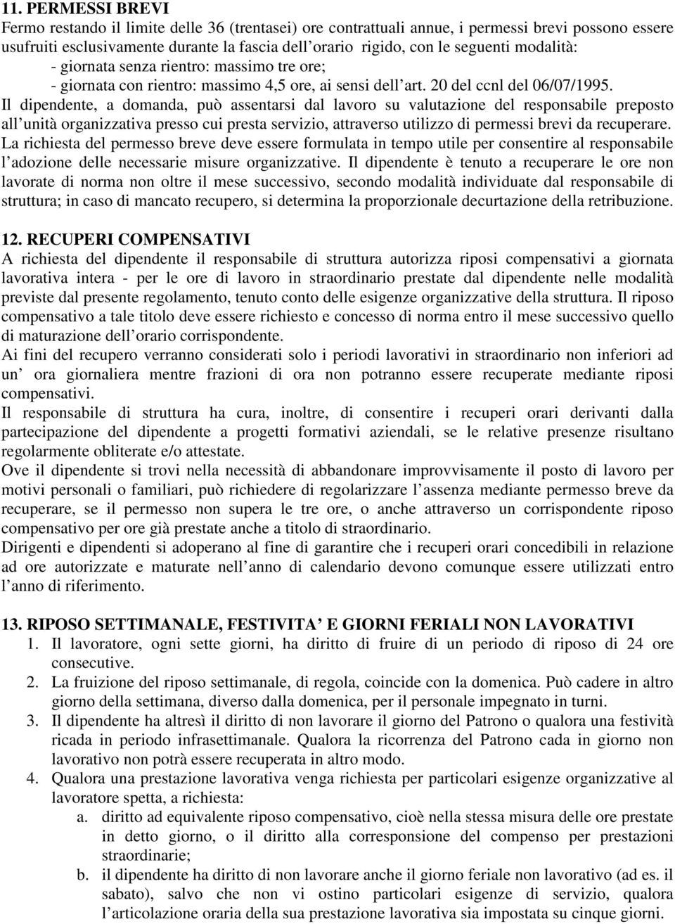 Il dipendente, a domanda, può assentarsi dal lavoro su valutazione del responsabile preposto all unità organizzativa presso cui presta servizio, attraverso utilizzo di permessi brevi da recuperare.