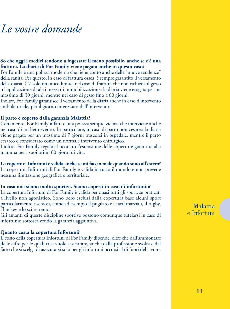 C è solo un unico limite: nel caso di frattura che non richieda il gesso o l applicazione di altri mezzi di immobilizzazione, la diaria viene erogata per un massimo di 30 giorni, mentre nel caso di