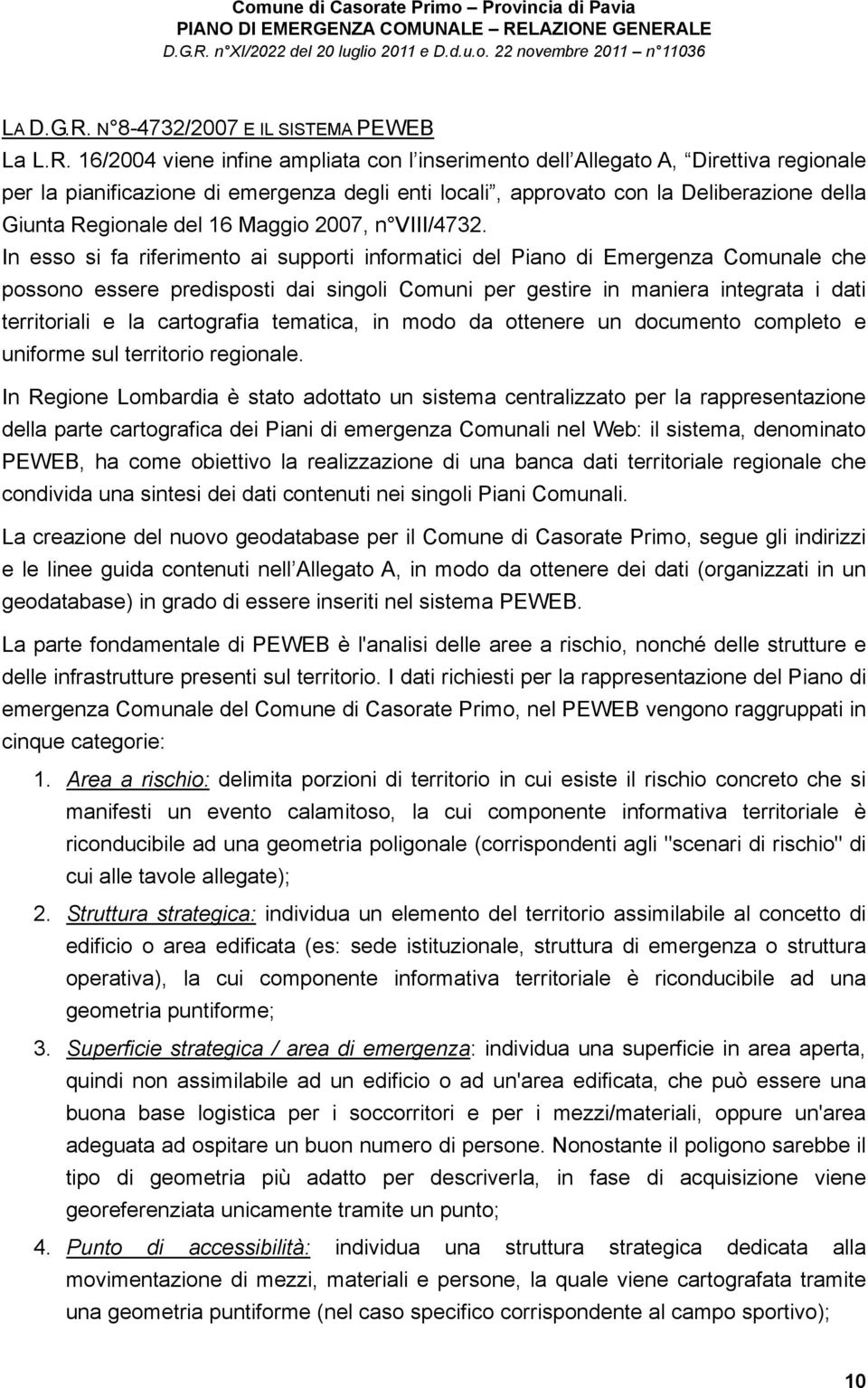 16/2004 viene infine ampliata con l inserimento dell Allegato A, Direttiva regionale per la pianificazione di emergenza degli enti locali, approvato con la Deliberazione della Giunta Regionale del 16