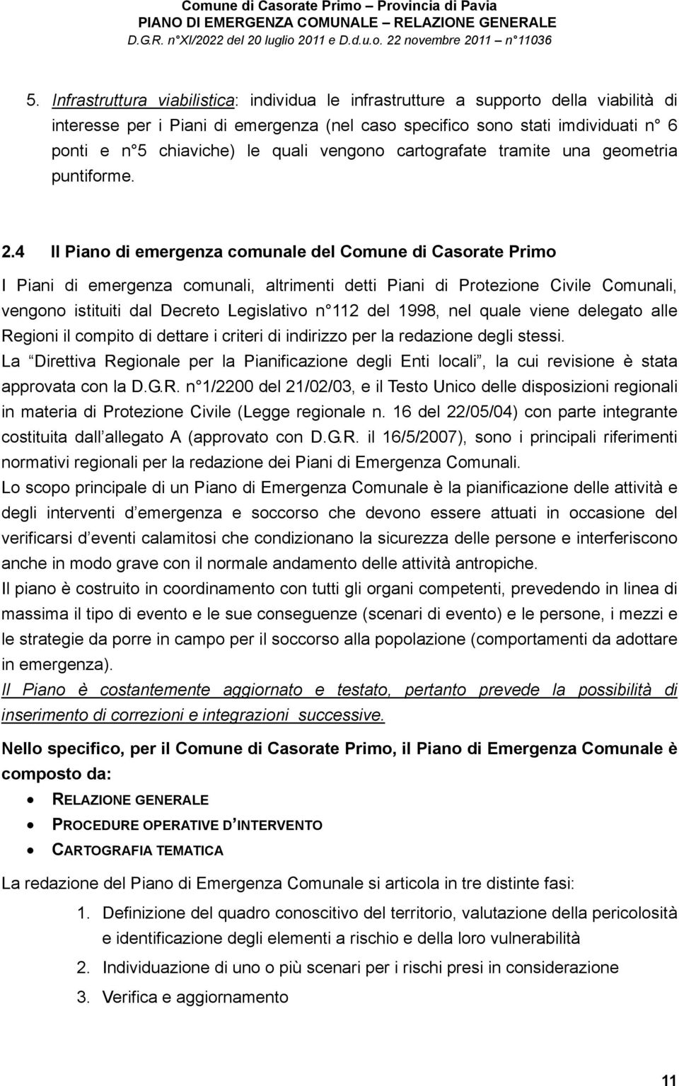 4 Il Piano di emergenza comunale del Comune di Casorate Primo I Piani di emergenza comunali, altrimenti detti Piani di Protezione Civile Comunali, vengono istituiti dal Decreto Legislativo n 112 del