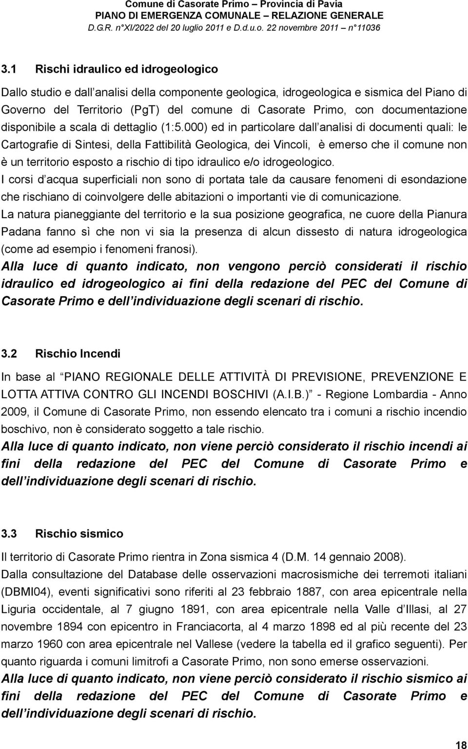 000) ed in particolare dall analisi di documenti quali: le Cartografie di Sintesi, della Fattibilità Geologica, dei Vincoli, è emerso che il comune non è un territorio esposto a rischio di tipo