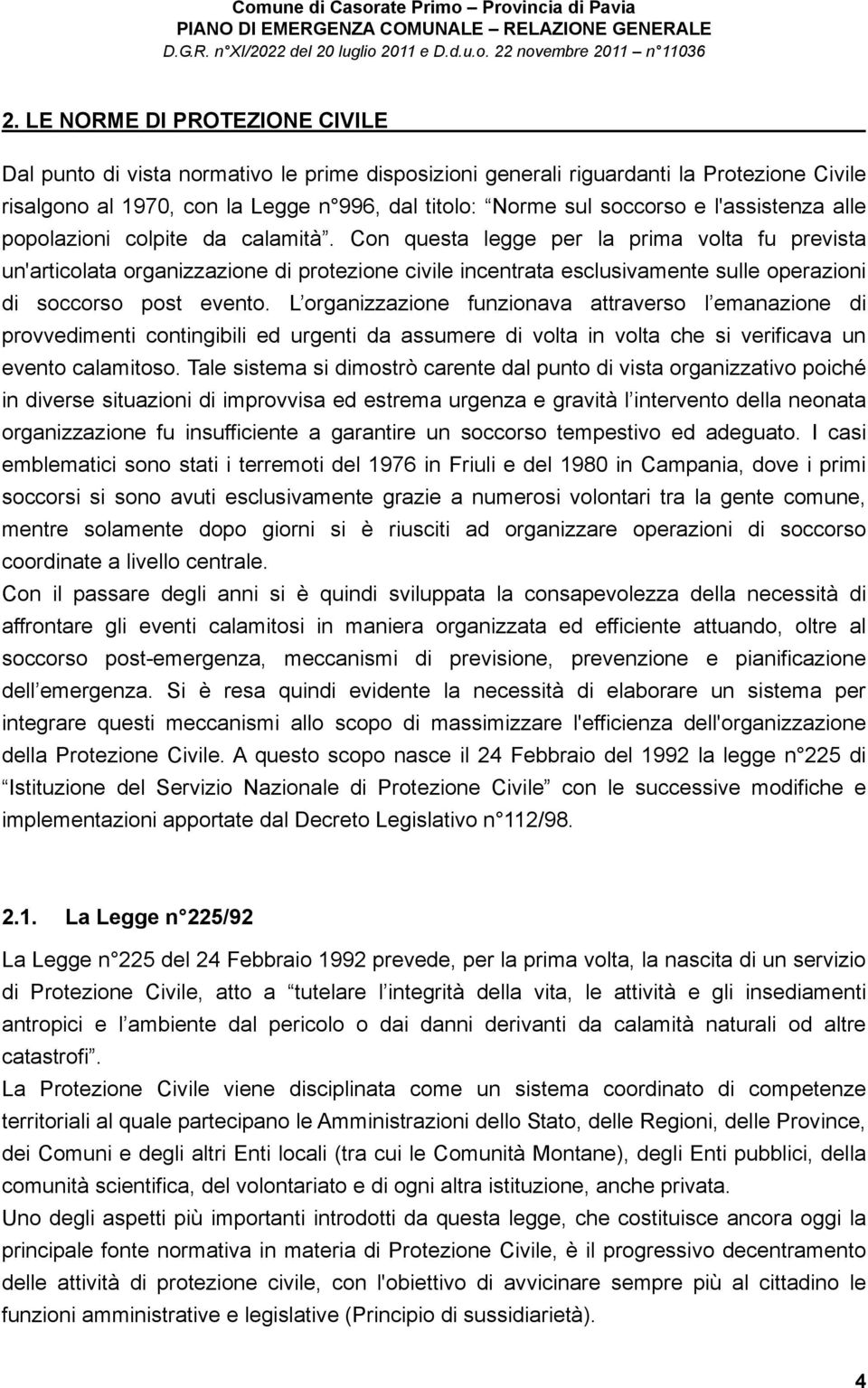 Con questa legge per la prima volta fu prevista un'articolata organizzazione di protezione civile incentrata esclusivamente sulle operazioni di soccorso post evento.