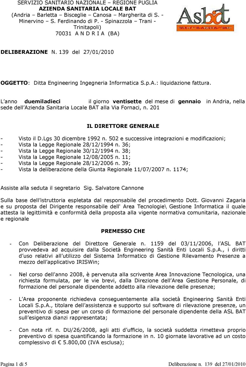 L anno duemiladieci il giorno ventisette del mese di gennaio in Andria, nella sede dell Azienda Sanitaria Locale BAT alla Via Fornaci, n. 201 IL DIRETTORE GENERALE - Visto il D.Lgs 30 dicembre 1992 n.