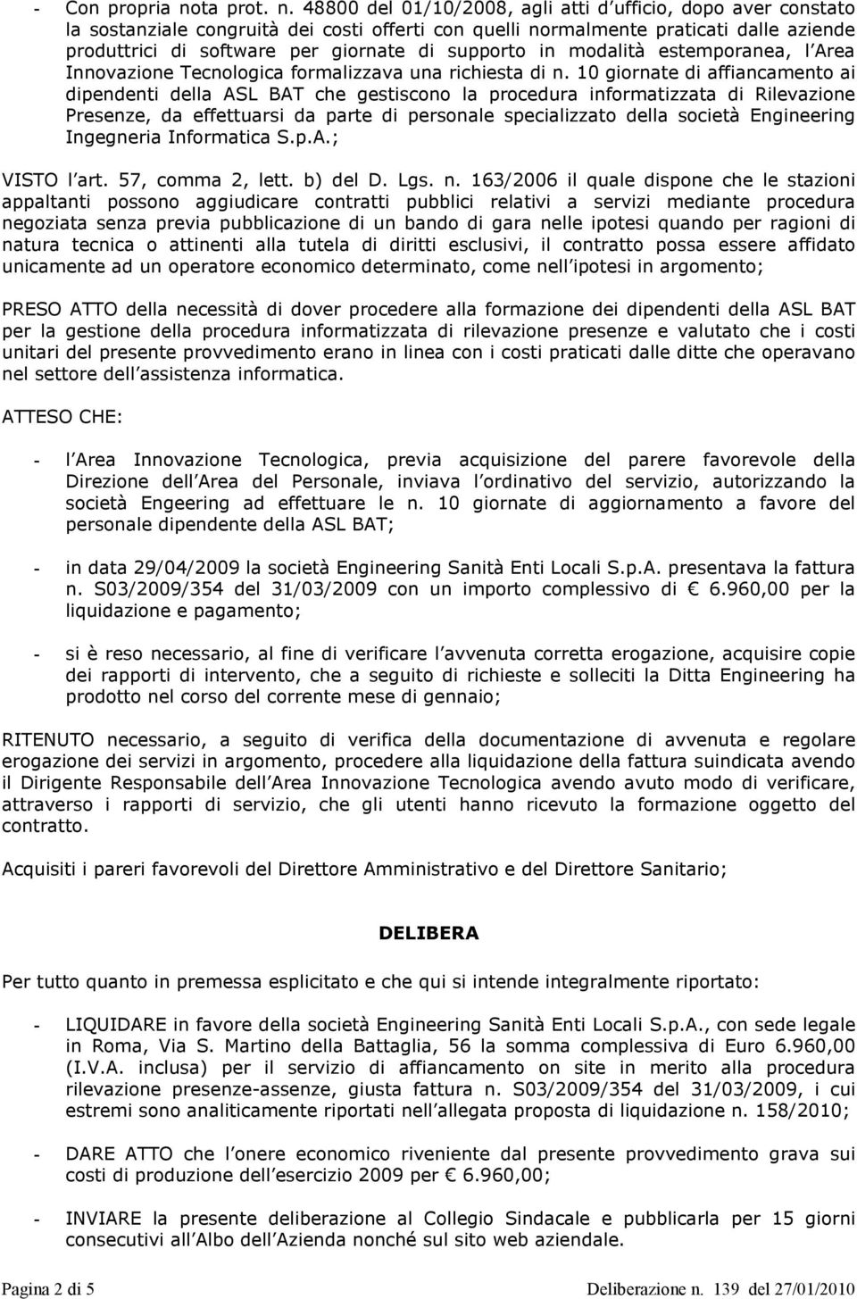 48800 del 01/10/2008, agli atti d ufficio, dopo aver constato la sostanziale congruità dei costi offerti con quelli normalmente praticati dalle aziende produttrici di software per giornate di