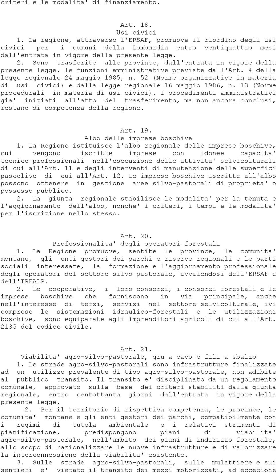 Sono trasferite alle province, dall'entrata in vigore della presente legge, le funzioni amministrative previste dall'art. 4 della legge regionale 24 maggio 1985, n.