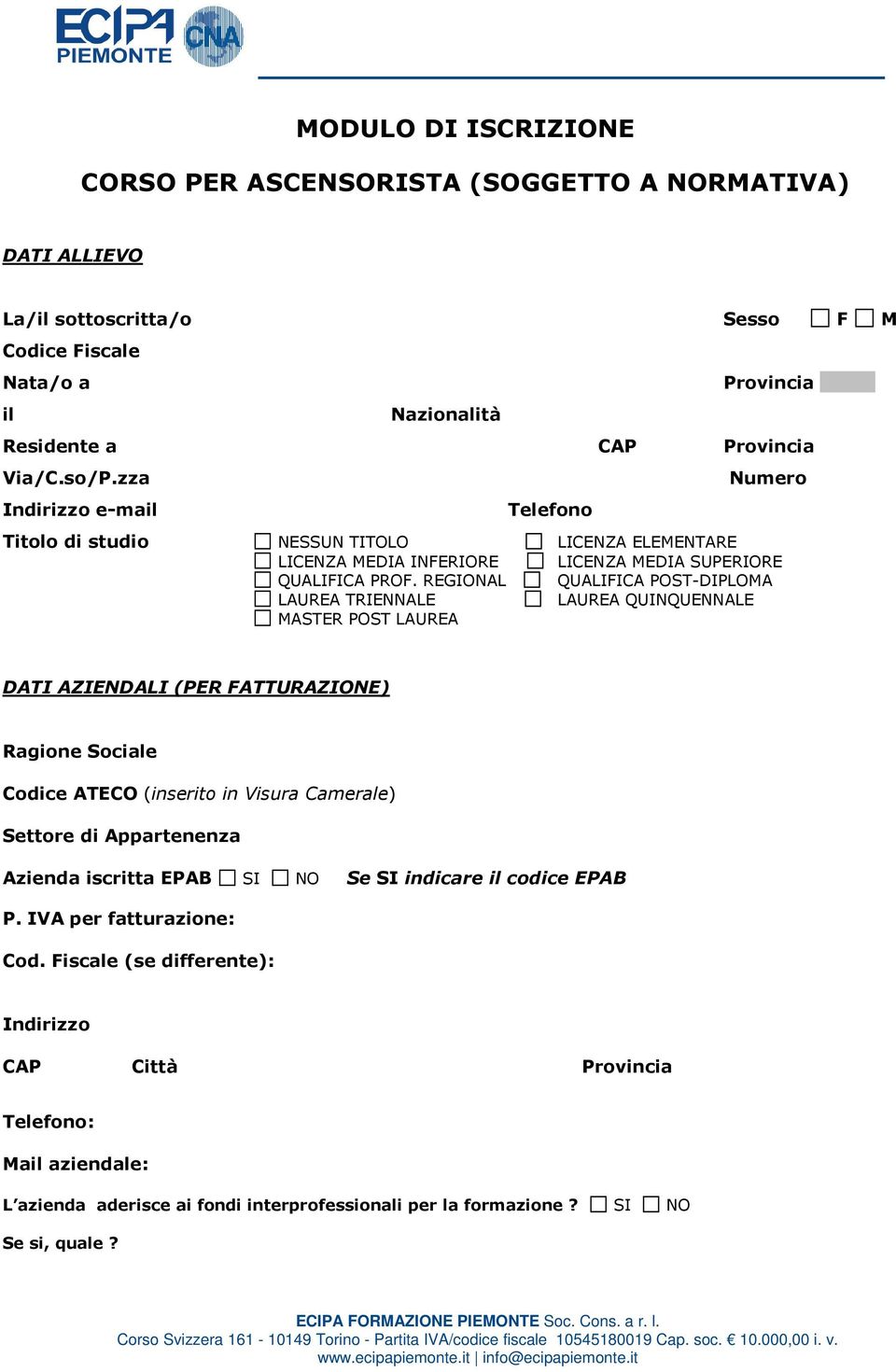 REGIONAL QUALIFICA POST-DIPLOMA LAUREA TRIENNALE LAUREA QUINQUENNALE MASTER POST LAUREA DATI AZIENDALI (PER FATTURAZIONE) Ragione Sociale Codice ATECO (inserito in Visura Camerale) Settore di