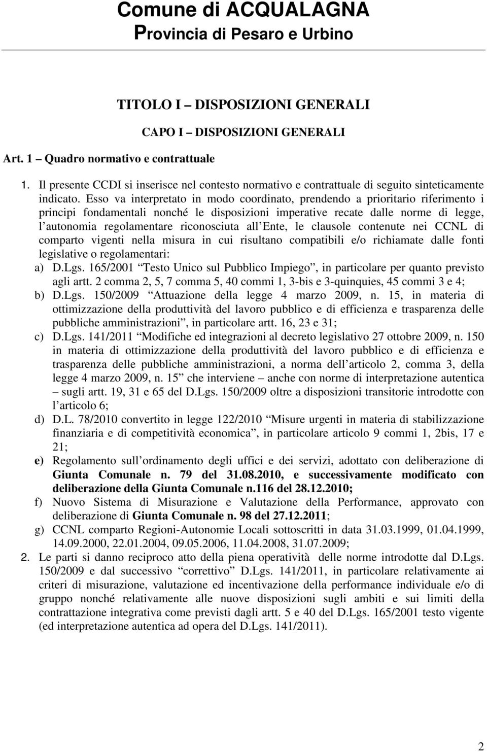 Esso va interpretato in modo coordinato, prendendo a prioritario riferimento i principi fondamentali nonché le disposizioni imperative recate dalle norme di legge, l autonomia regolamentare