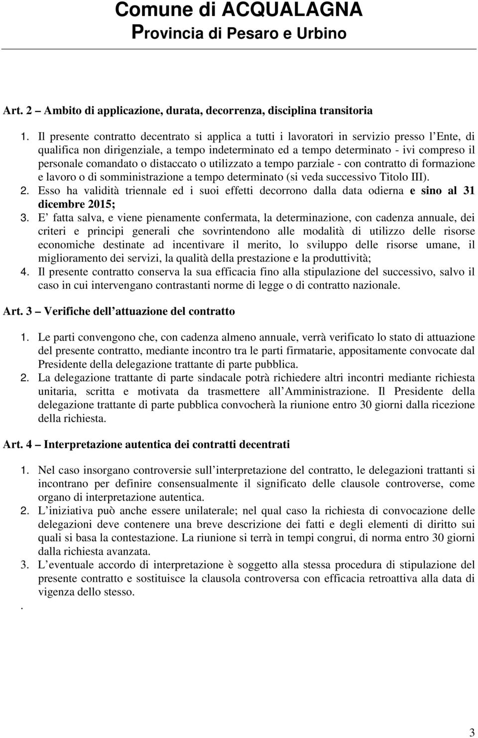 comandato o distaccato o utilizzato a tempo parziale - con contratto di formazione e lavoro o di somministrazione a tempo determinato (si veda successivo Titolo III). 2.