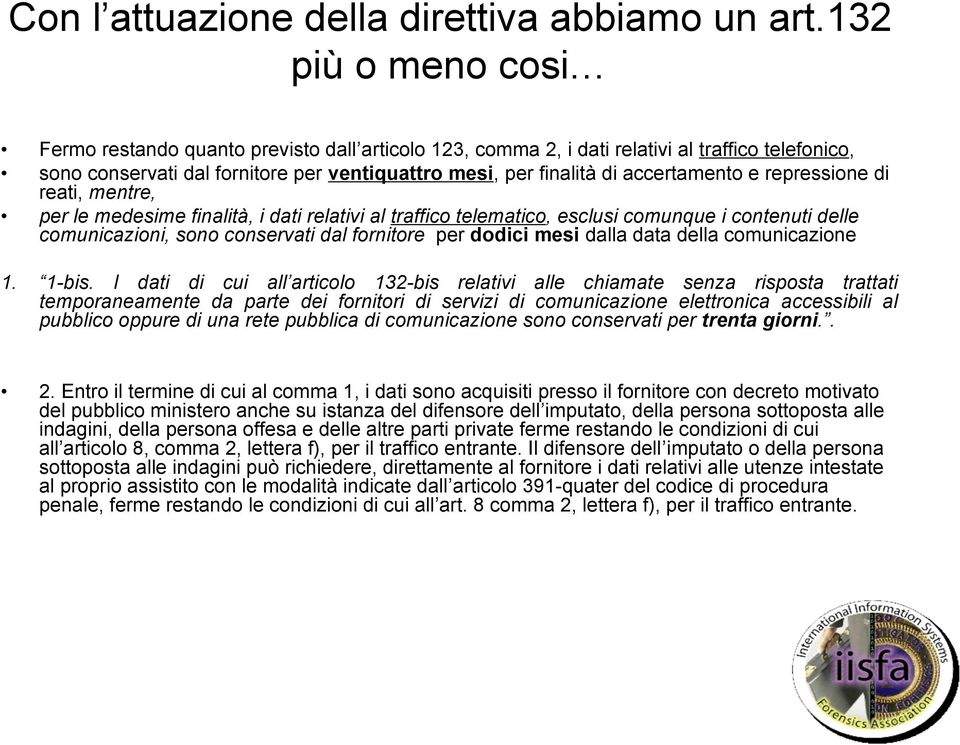 accertamento e repressione di reati, mentre, per le medesime finalità, i dati relativi al traffico telematico, esclusi comunque i contenuti delle comunicazioni, sono conservati dal fornitore per