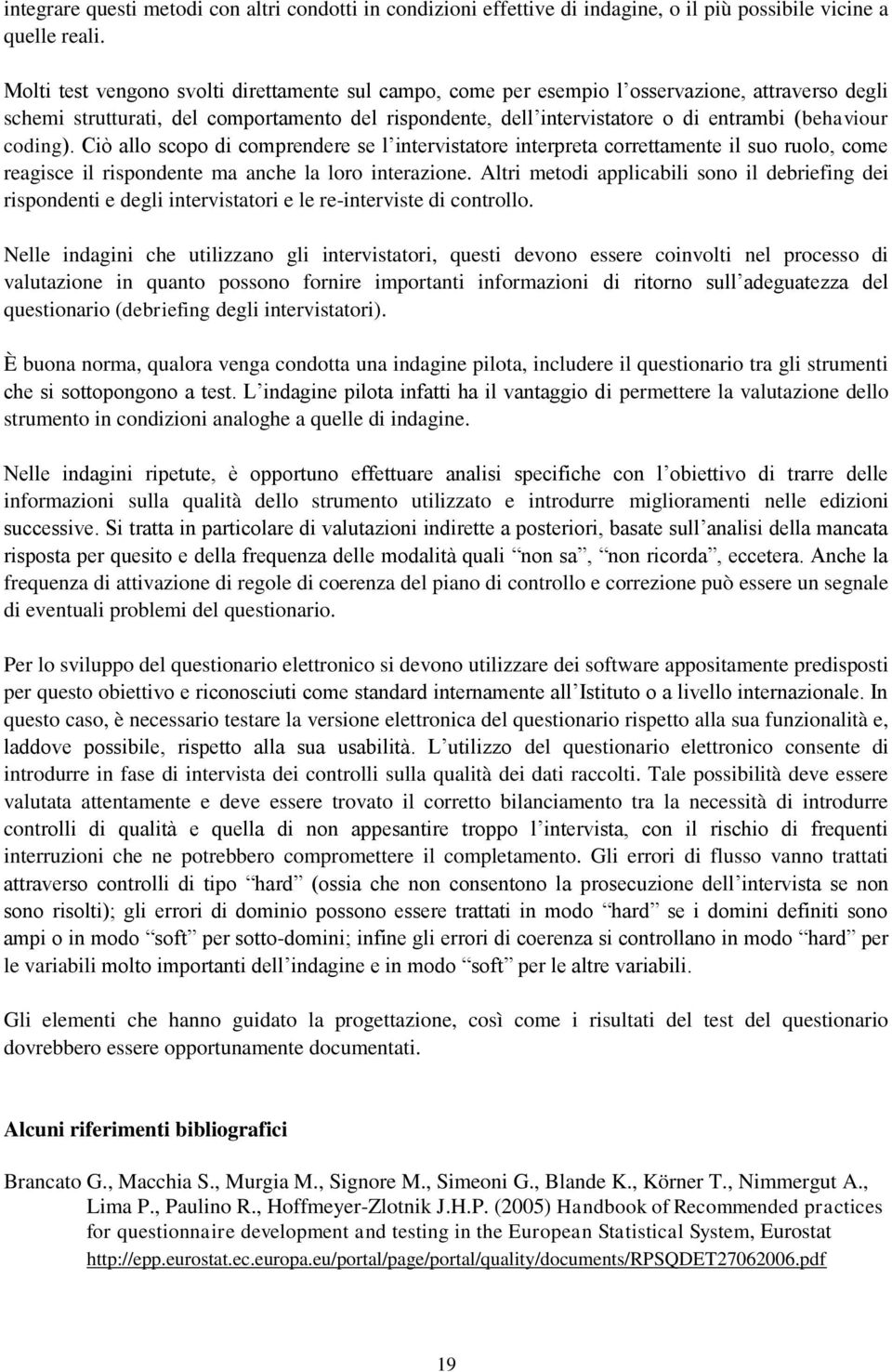 coding). Ciò allo scopo di comprendere se l intervistatore interpreta correttamente il suo ruolo, come reagisce il rispondente ma anche la loro interazione.