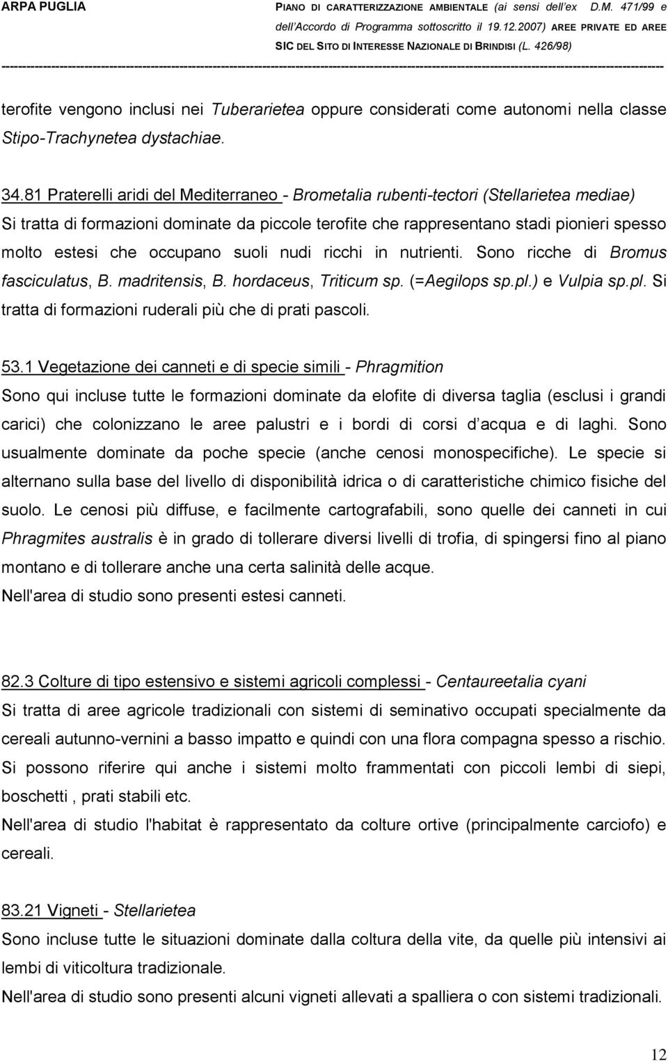 occupano suoli nudi ricchi in nutrienti. Sono ricche di Bromus fasciculatus, B. madritensis, B. hordaceus, Triticum sp. (=Aegilops sp.pl.) e Vulpia sp.pl. Si tratta di formazioni ruderali più che di prati pascoli.