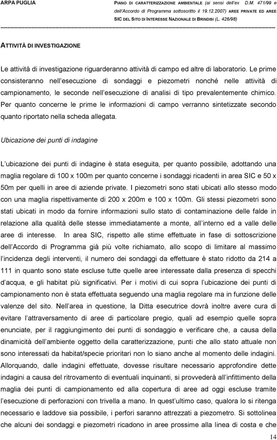 Per quanto concerne le prime le informazioni di campo verranno sintetizzate secondo quanto riportato nella scheda allegata.