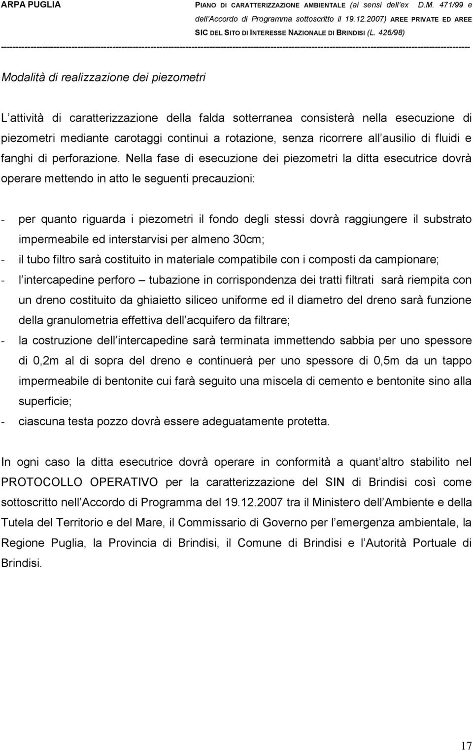 Nella fase di esecuzione dei piezometri la ditta esecutrice dovrà operare mettendo in atto le seguenti precauzioni: - per quanto riguarda i piezometri il fondo degli stessi dovrà raggiungere il