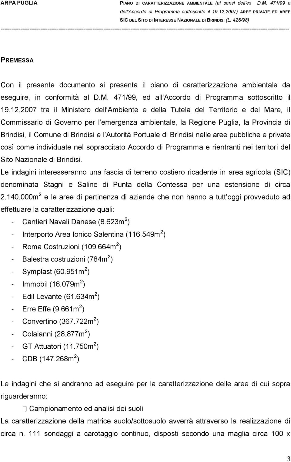 e l Autorità Portuale di Brindisi nelle aree pubbliche e private così come individuate nel sopraccitato Accordo di Programma e rientranti nei territori del Sito Nazionale di Brindisi.