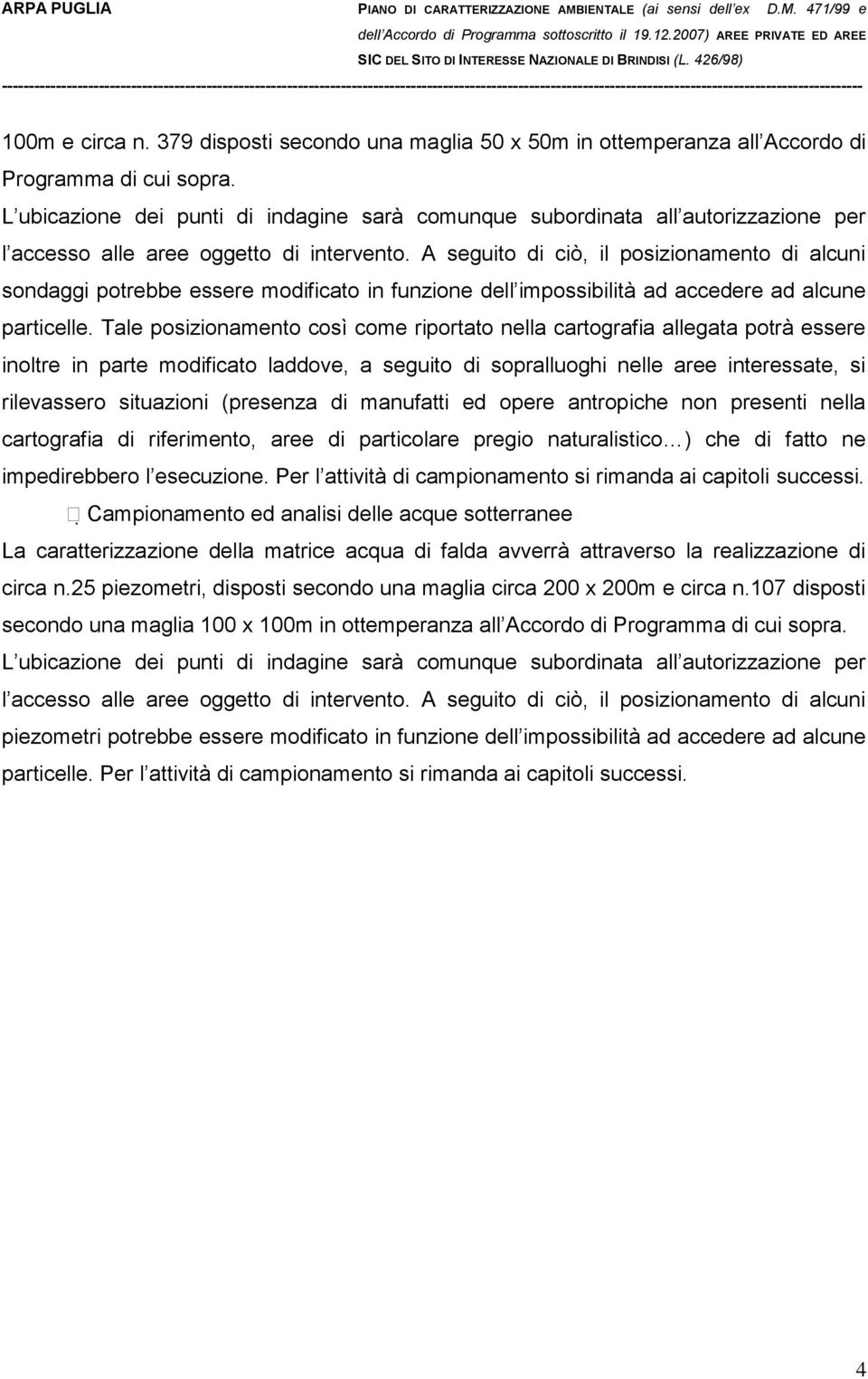 A seguito di ciò, il posizionamento di alcuni sondaggi potrebbe essere modificato in funzione dell impossibilità ad accedere ad alcune particelle.