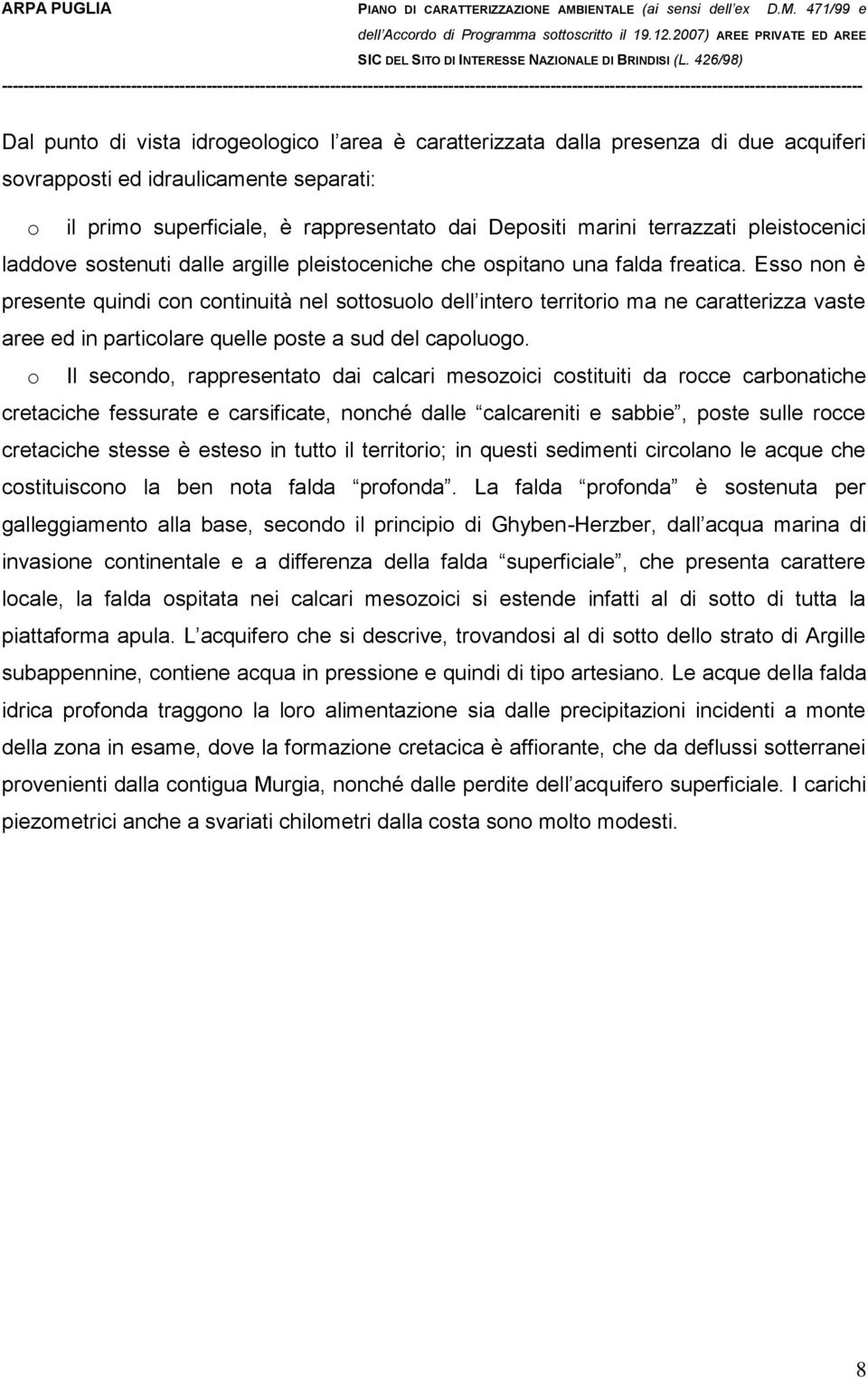 Esso non è presente quindi con continuità nel sottosuolo dell intero territorio ma ne caratterizza vaste aree ed in particolare quelle poste a sud del capoluogo.