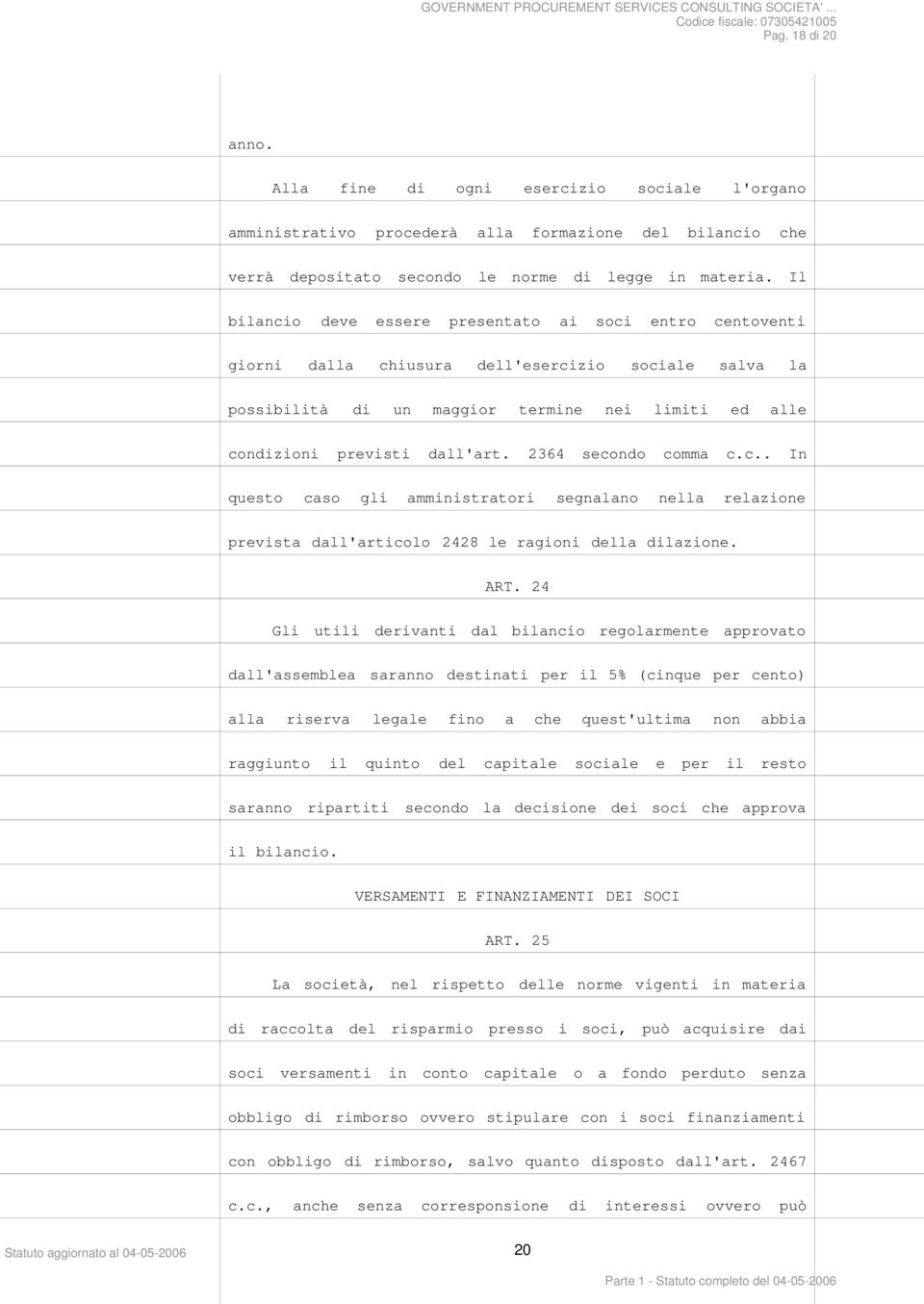 2364 secondo comma c.c.. In questo caso gli amministratori segnalano nella relazione prevista dall'articolo 2428 le ragioni della dilazione. ART.