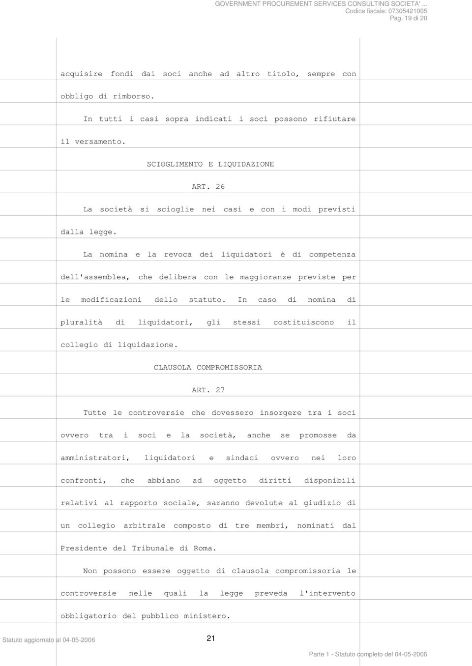 La nomina e la revoca dei liquidatori è di competenza dell'assemblea, che delibera con le maggioranze previste per le modificazioni dello statuto.