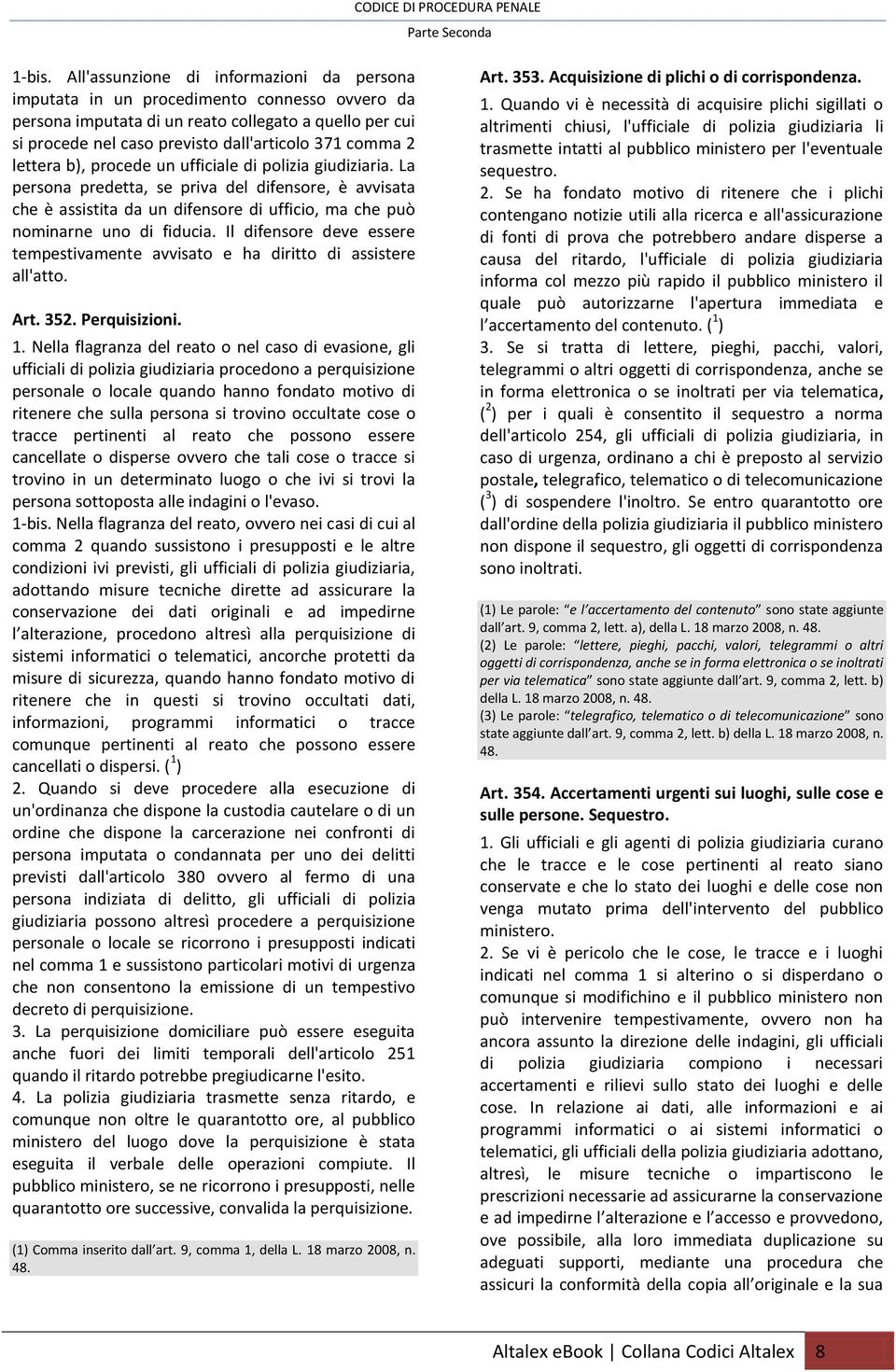 lettera b), procede un ufficiale di polizia giudiziaria. La persona predetta, se priva del difensore, è avvisata che è assistita da un difensore di ufficio, ma che può nominarne uno di fiducia.