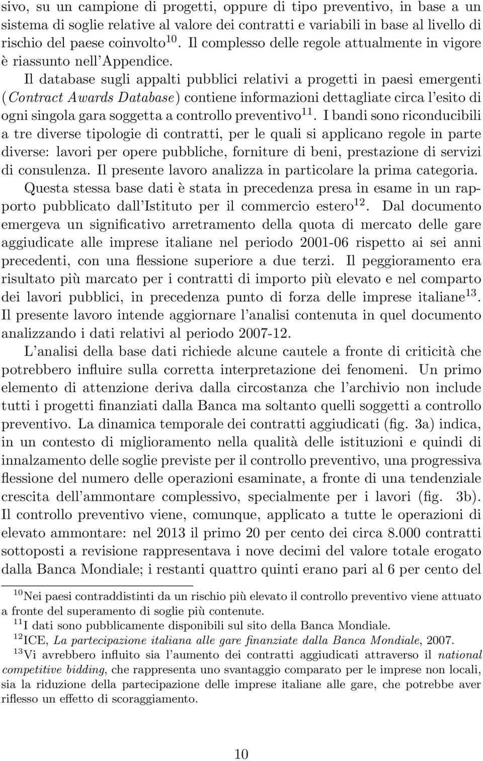 Il database sugli appalti pubblici relativi a progetti in paesi emergenti (Contract Awards Database) contiene informazioni dettagliate circa l esito di ogni singola gara soggetta a controllo