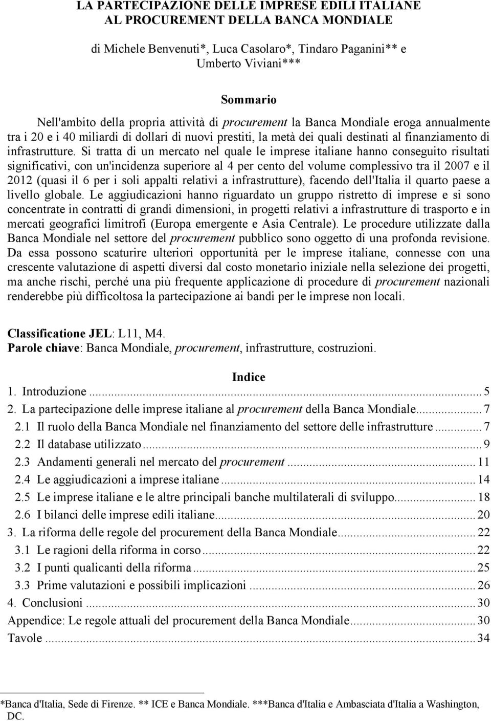 Si tratta di un mercato nel quale le imprese italiane hanno conseguito risultati significativi, con un'incidenza superiore al 4 per cento del volume complessivo tra il 2007 e il 2012 (quasi il 6 per