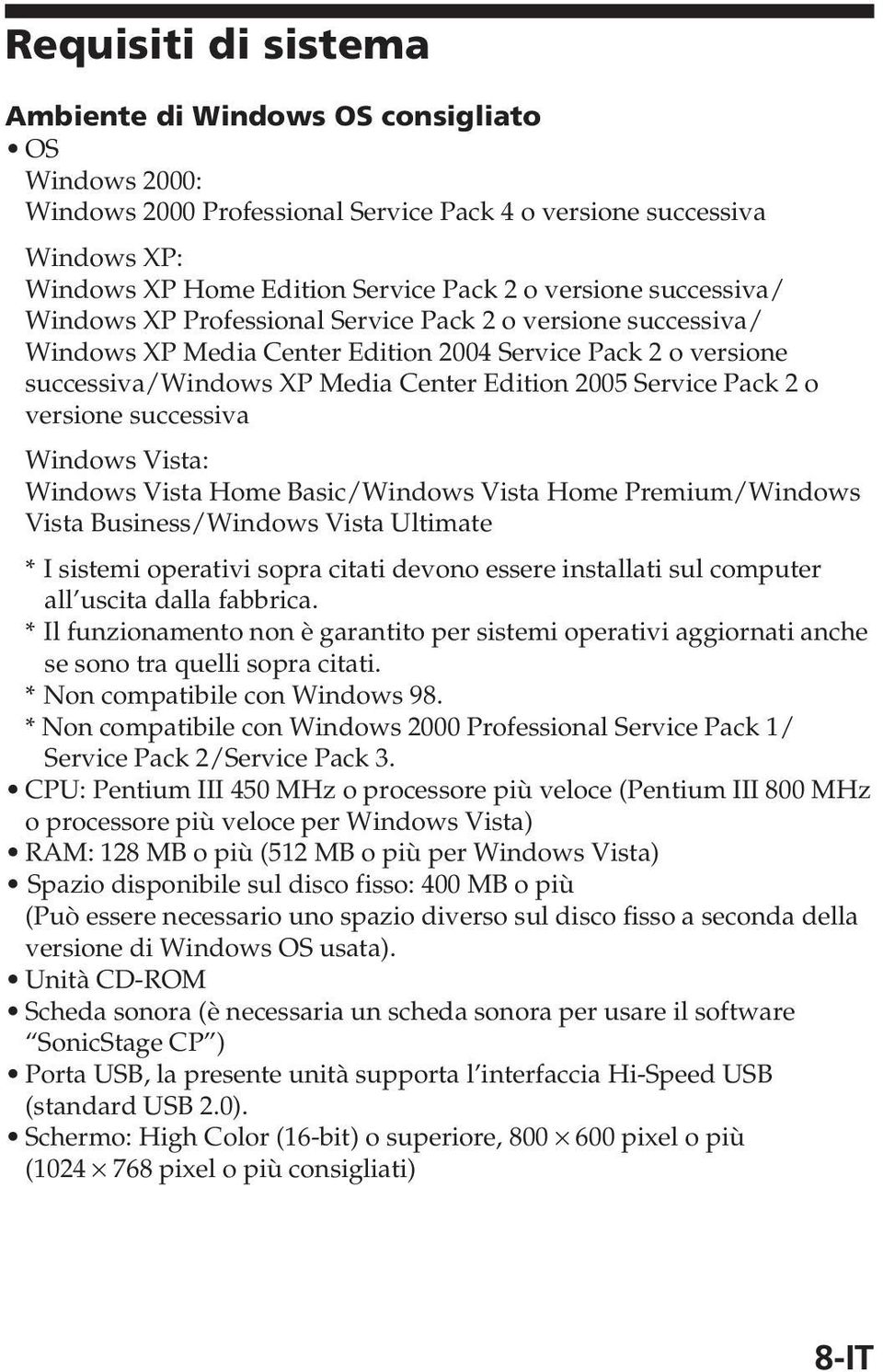 o versione successiva Windows Vista: Windows Vista Home Basic/Windows Vista Home Premium/Windows Vista Business/Windows Vista Ultimate *I sistemi operativi sopra citati devono essere installati sul