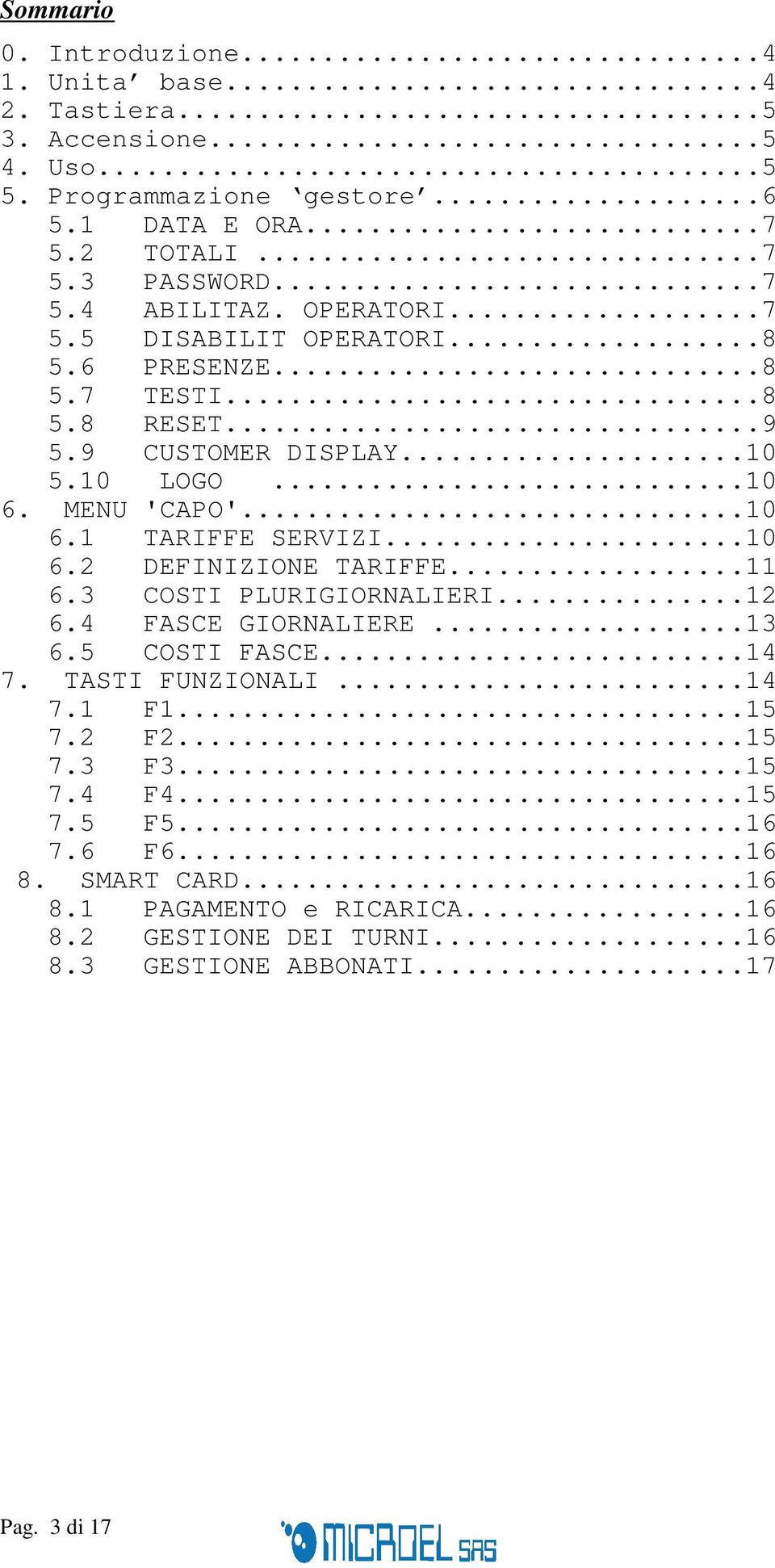 ..10 6.2 DEFINIZIONE TARIFFE...11 6.3 COSTI PLURIGIORNALIERI...12 6.4 FASCE GIORNALIERE...13 6.5 COSTI FASCE...14 7. TASTI FUNZIONALI...14 7.1 F1...15 7.2 F2...15 7.3 F3.