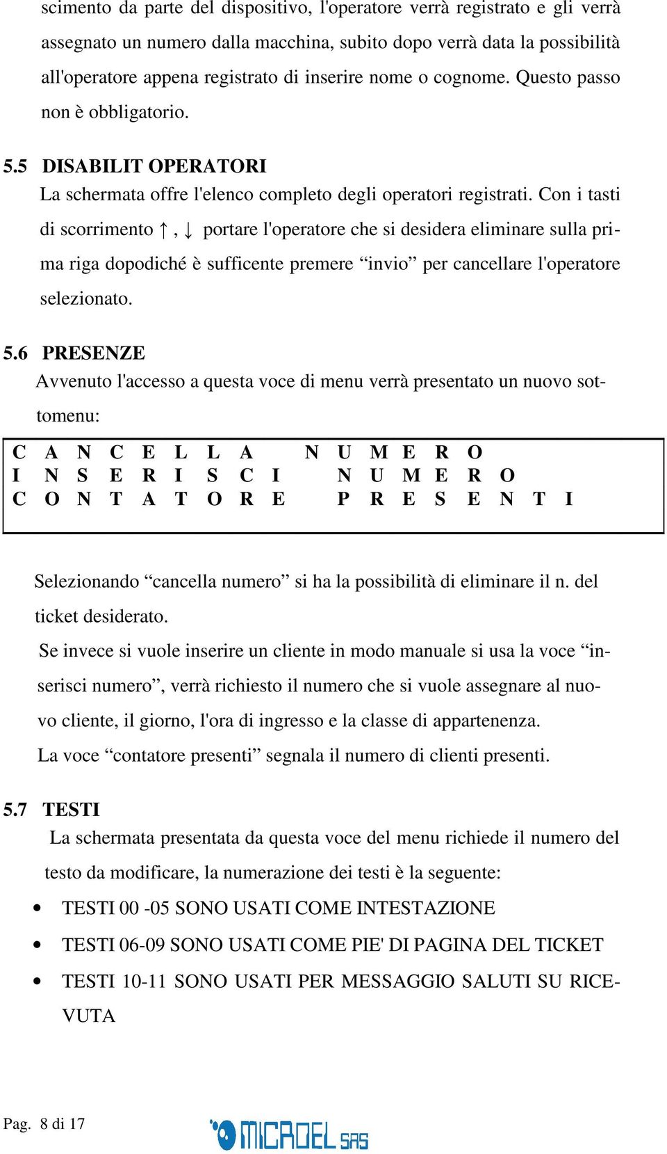 Con i tasti di scorrimento, portare l'operatore che si desidera eliminare sulla prima riga dopodiché è sufficente premere invio per cancellare l'operatore selezionato. 5.