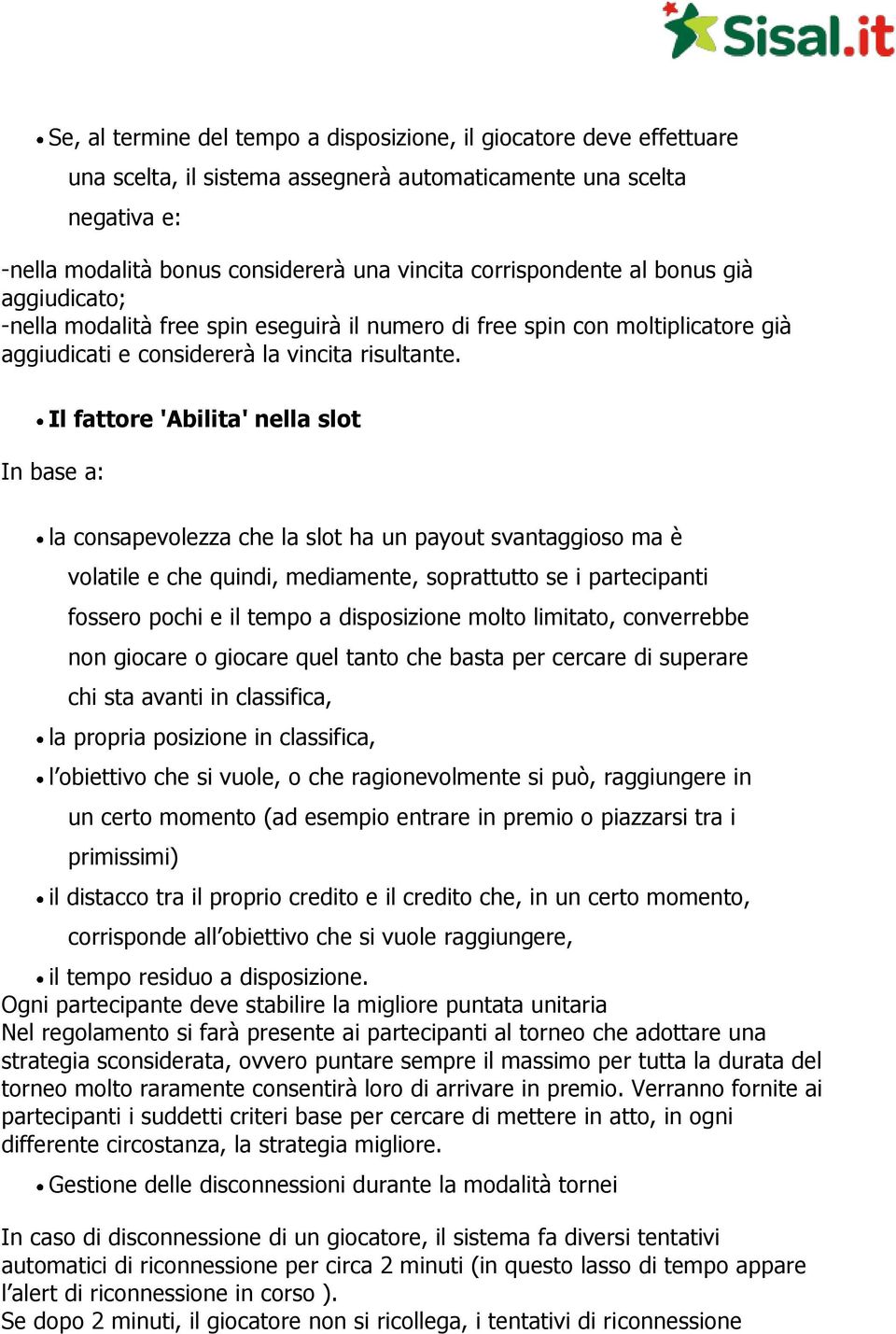 Il fattore 'Abilita' nella slot In base a: la consapevolezza che la slot ha un payout svantaggioso ma è volatile e che quindi, mediamente, soprattutto se i partecipanti fossero pochi e il tempo a