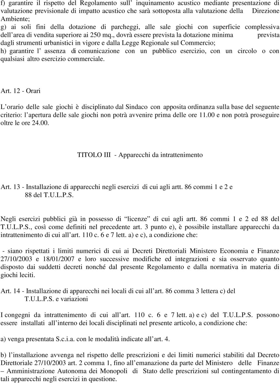 , dovrà essere prevista la dotazione minima prevista dagli strumenti urbanistici in vigore e dalla Legge Regionale sul Commercio; h) garantire l assenza di comunicazione con un pubblico esercizio,