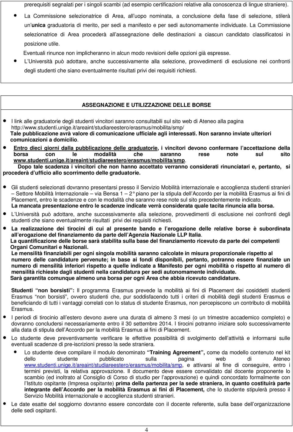 La Commissione selezionatrice di Area procederà all assegnazione delle destinazioni a ciascun candidato classificatosi in posizione utile.