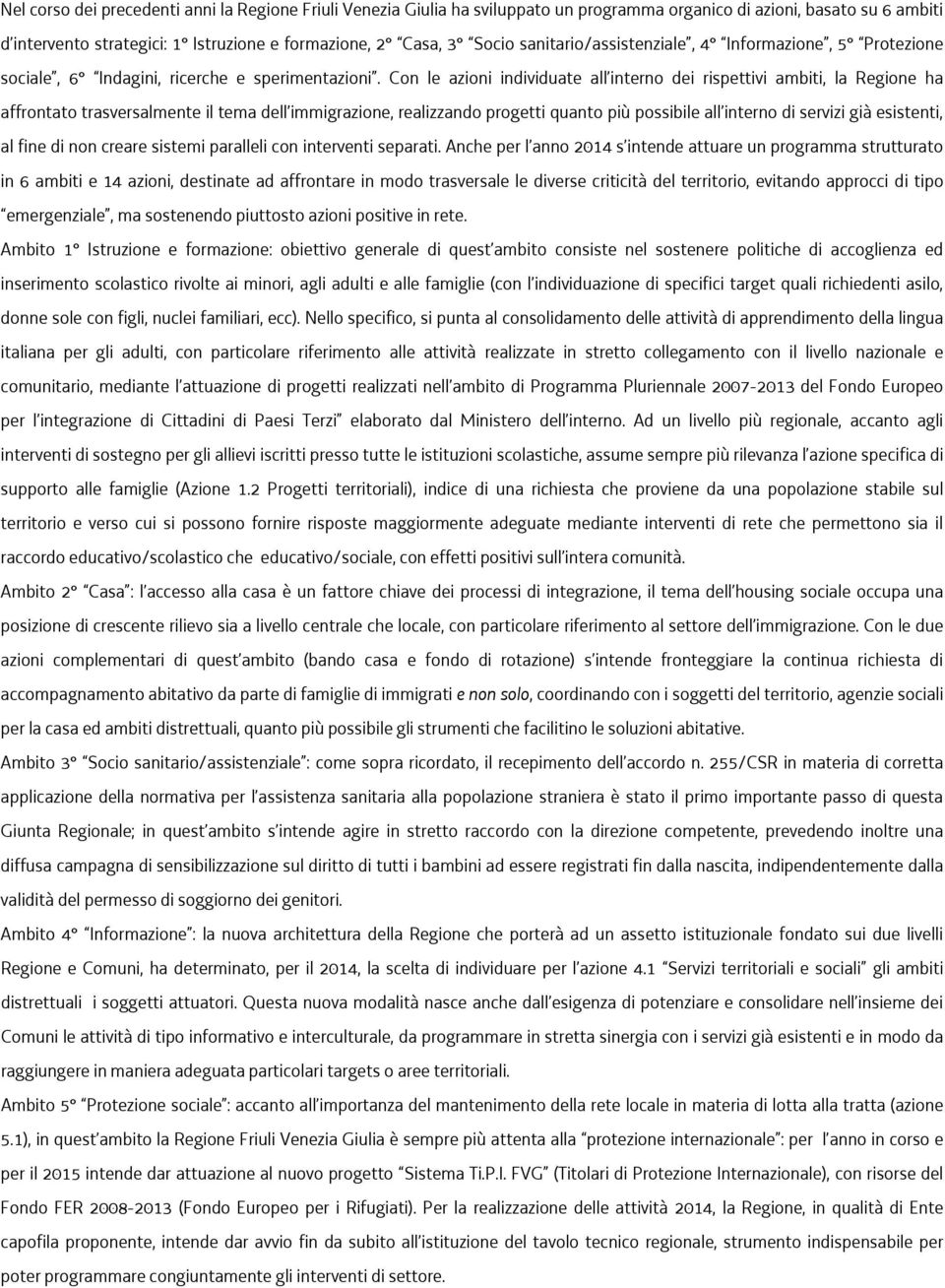 Con le azioni individuate all interno dei rispettivi ambiti, la Regione ha affrontato trasversalmente il tema dell immigrazione, realizzando progetti quanto più possibile all interno di servizi già