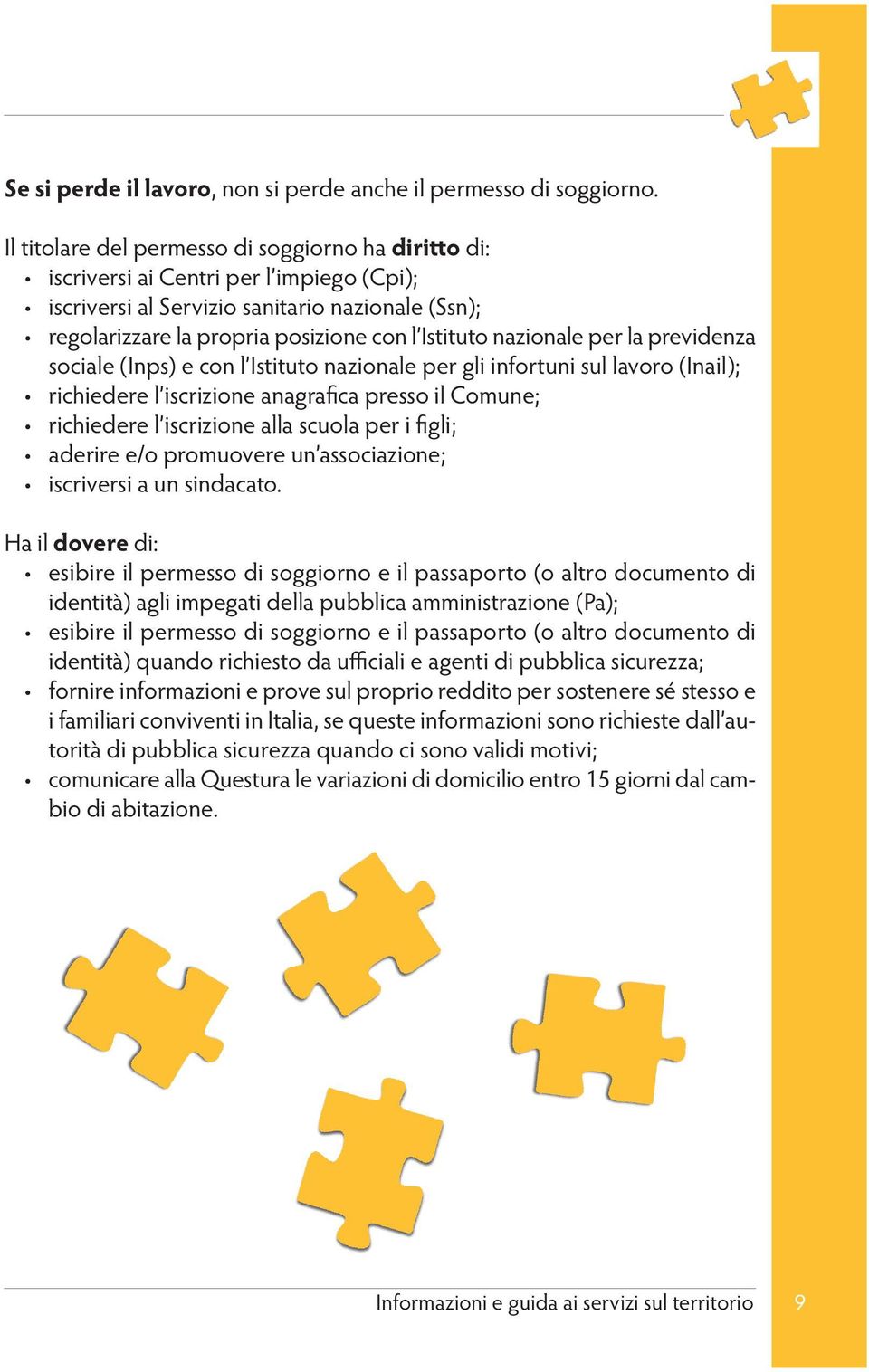 nazionale per la previdenza sociale (Inps) e con l Istituto nazionale per gli infortuni sul lavoro (Inail); richiedere l iscrizione anagrafica presso il Comune; richiedere l iscrizione alla scuola