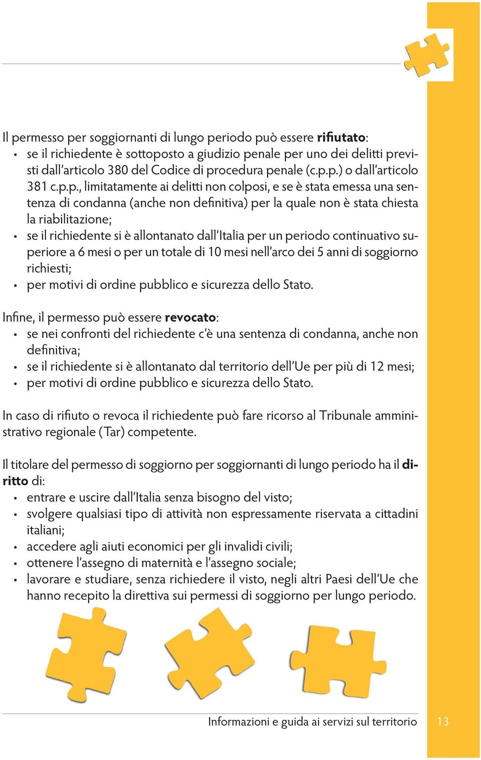 dall Italia per un periodo continuativo superiore a 6 mesi o per un totale di 10 mesi nell arco dei 5 anni di soggiorno richiesti; per motivi di ordine pubblico e sicurezza dello Stato.