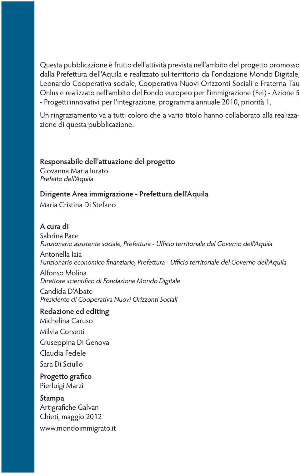 annuale 2010, priorità 1. Un ringraziamento va a tutti coloro che a vario titolo hanno collaborato alla realizzazione di questa pubblicazione.