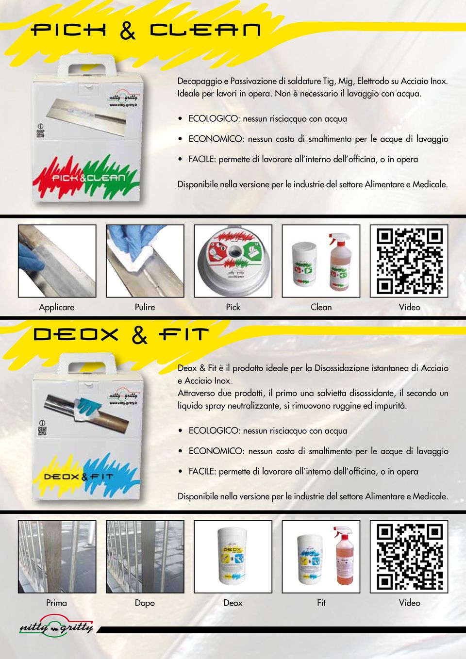 per le industrie del settore Alimentare e Medicale. Applicare Pulire Pick Clean Video Deox & Fit è il prodotto ideale per la Disossidazione istantanea di Acciaio e Acciaio Inox.