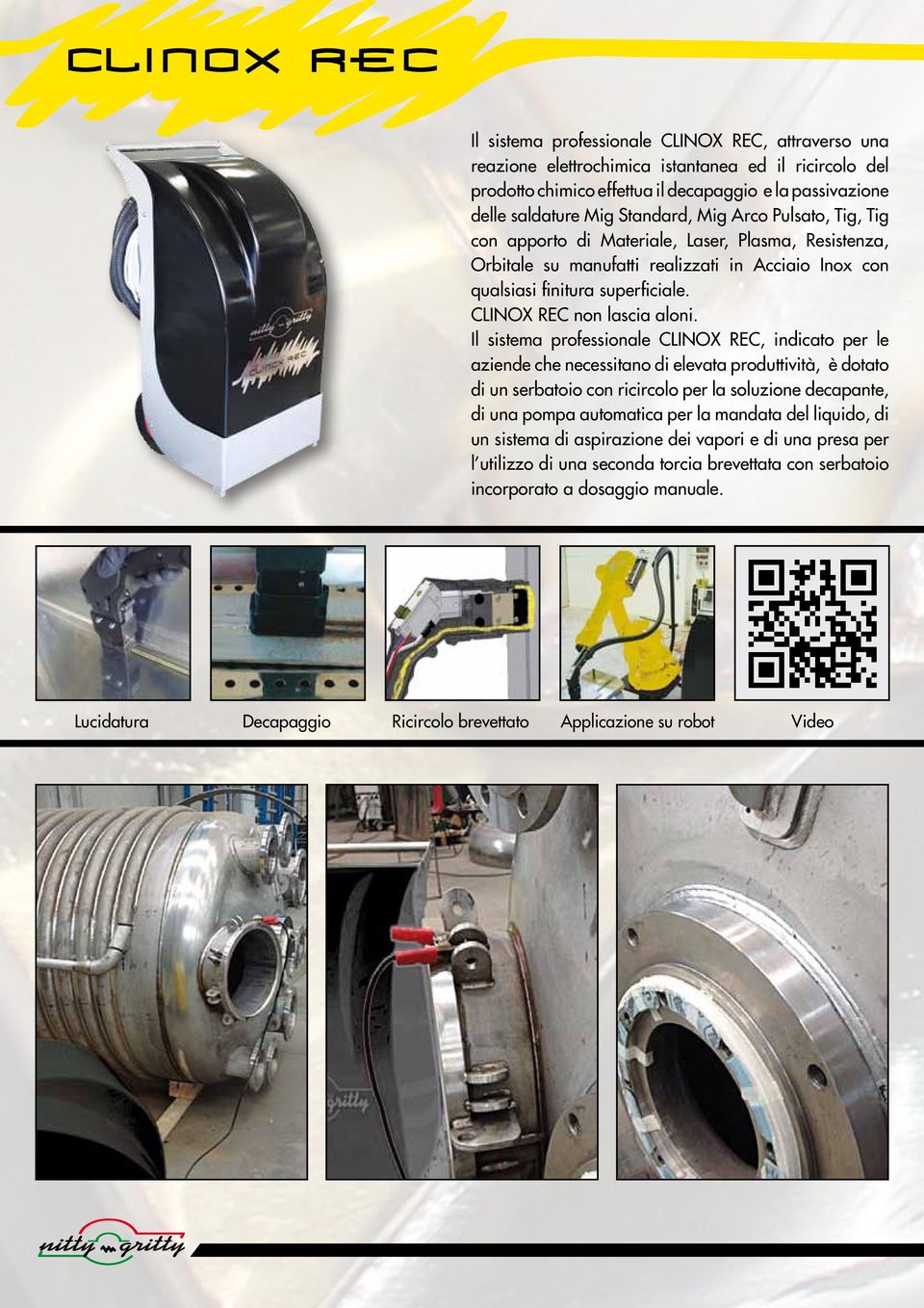 Il sistema professionale CLINOX REC, indicato per le aziende che necessitano di elevata produttività, è dotato di un serbatoio con ricircolo per la soluzione decapante, di una pompa automatica per la